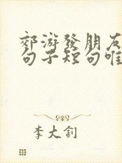 郊游发朋友圈的句子短句唯美