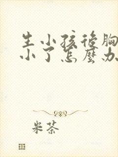 生小孩后胸部变小了怎么办