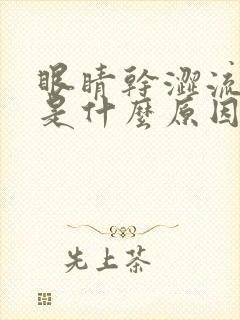 眼睛干涩流眼泪是什么原因