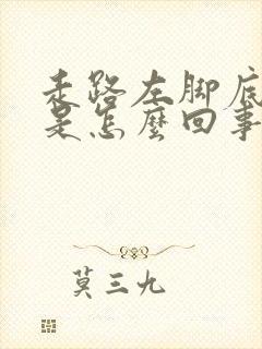 走路左脚底板疼是怎么回事