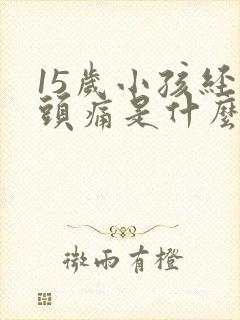 15岁小孩经常头痛是什么原因