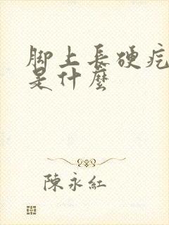 脚上长硬疙瘩疼是什么