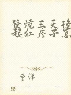 发烧三天后身上起红疹子怎么回事