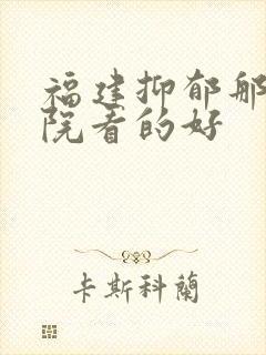 福建抑郁那个医院看的好