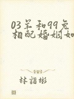 03羊和99兔相配婚姻如何