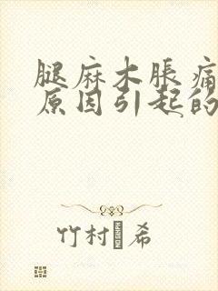 腿麻木胀痛什么原因引起的