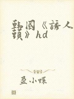 韩国《诱人的乳头》hd