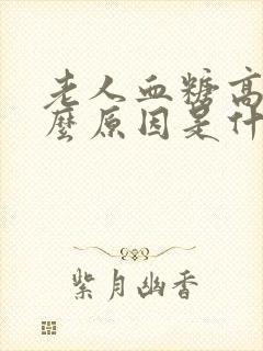 老人血糖高是什么原因是什么