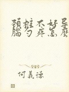 颈椎不好导致后脑勺疼怎么办