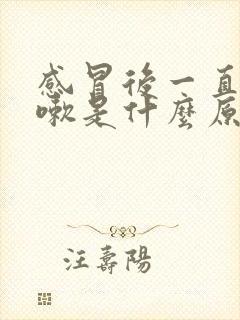 感冒后一直干咳嗽是什么原因