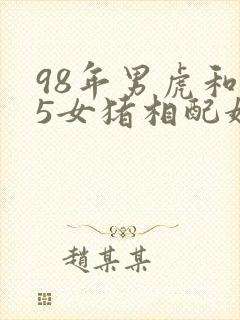 98年男虎和95女猪相配婚姻如何