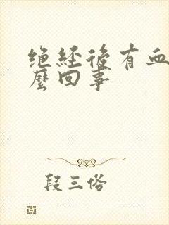 绝经后有血了怎么回事