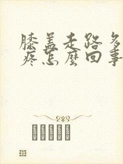 膝盖走路多点就疼怎么回事封面