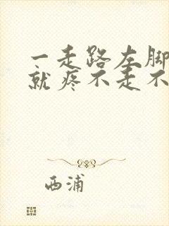 一走路左脚前掌就疼不走不疼