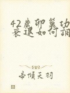 42岁卵巢功能衰退如何调理