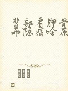 背部肩胛骨下里面隐痛啥原因