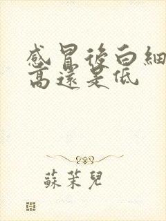 感冒后白细胞是高还是低