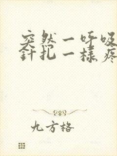 突然一呼吸胸口针扎一样疼怎么回事