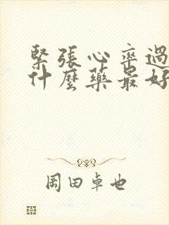 紧张心率过快吃什么药最好