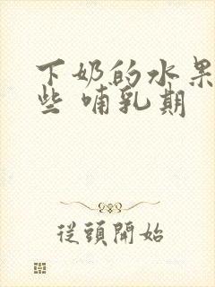 下奶的水果有哪些 哺乳期