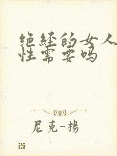 绝经的女人还有性需要吗