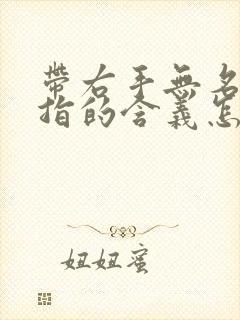 带右手无名指戒指的含义怎么说