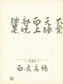 腰部白天不痛就是晚上睡觉痛