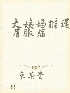 大姨妈推迟了乳房胀痛封面