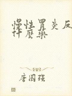 慢性胃炎反酸吃什么药