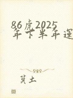 86虎2025年下半年运势