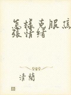 怎样克服焦虑紧张情绪