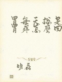 胃每天总是胃胀胃疼怎么回事封面