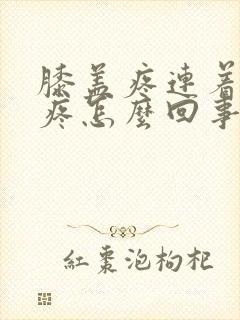 膝盖疼连着胯骨疼怎么回事