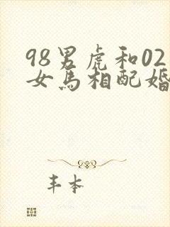 98男虎和02女马相配婚姻如何封面