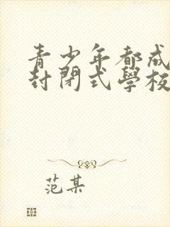 青少年都成叛逆封闭式学校哪里有