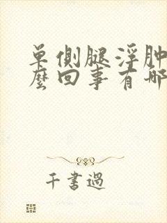 单侧腿浮肿是怎么回事有哪些原因引起的封面