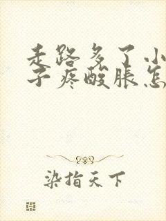 走路多了小腿肚子疼酸胀怎么缓解封面