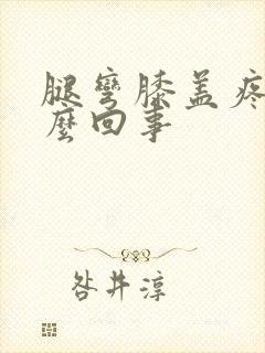 腿弯膝盖疼是怎么回事