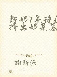 断奶7年后还能挤出奶是怎么回事