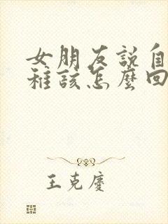 女朋友说自己幼稚该怎么回复她