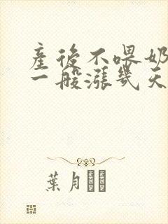 产后不喂奶涨奶一般涨几天会消失