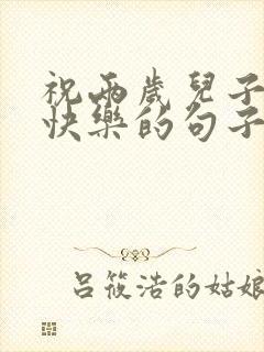 祝两岁儿子生日快乐的句子发朋友圈