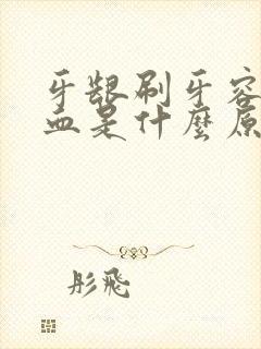 牙龈刷牙容易出血是什么原因引起的