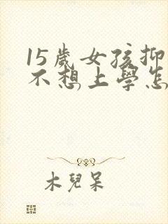 15岁女孩抑郁不想上学怎么办封面