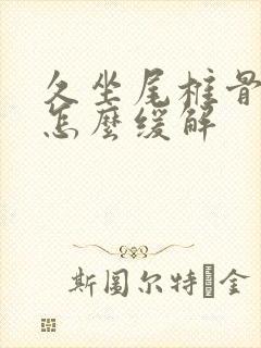 久坐尾椎骨疼痛怎么缓解封面