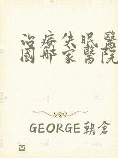 治疗失眠医院全国哪家医院最好