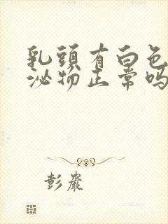 乳头有白色的分泌物正常吗封面