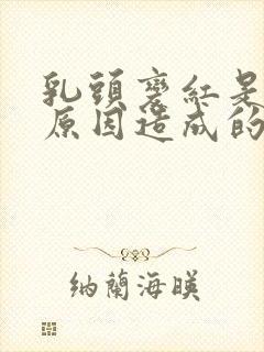 乳头变红是什么原因造成的