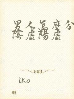 男人怎么分辨肾阴虚阳虚