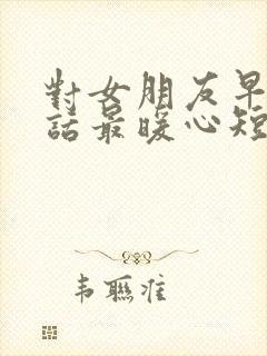 对女朋友早安情话最暖心短句